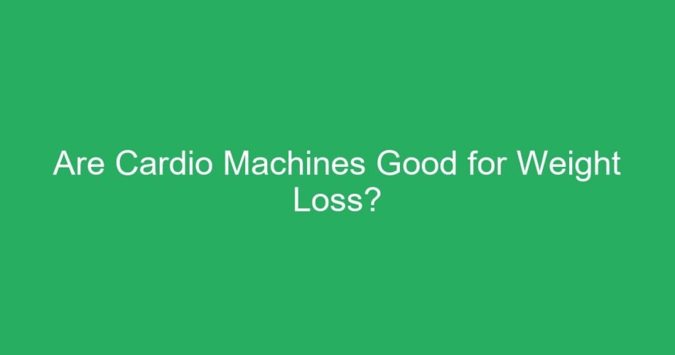 Are Cardio Machines Good for Weight Loss?