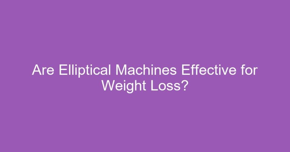 Are Elliptical Machines Effective for Weight Loss?