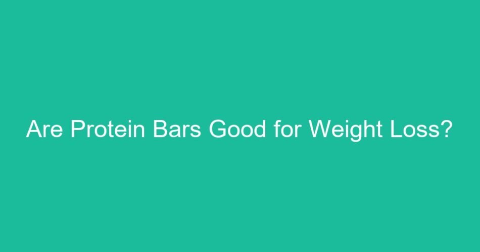 Are Protein Bars Good for Weight Loss?