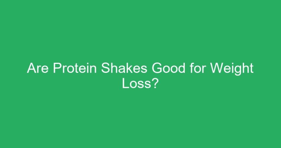 Are Protein Shakes Good for Weight Loss?