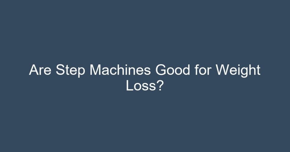Are Step Machines Good for Weight Loss?