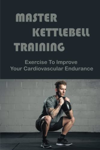 Master Kettlebell Training: Exercise To Improve Your...