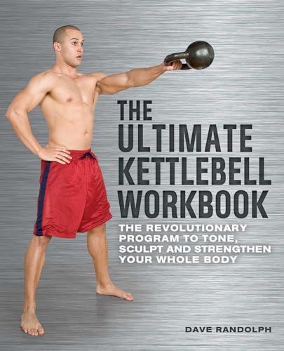 The Ultimate Kettlebells Workbook: The Revolutionary...