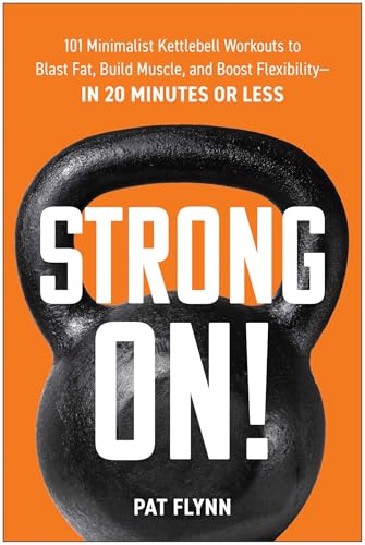 Strong ON!: 101 Minimalist Kettlebell Workouts to Blast...