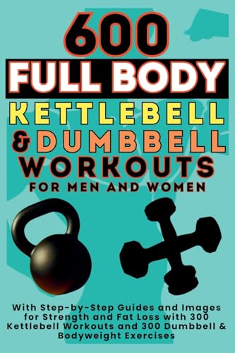 600 Full Body Kettlebell & Dumbbell Workouts Book for Men...