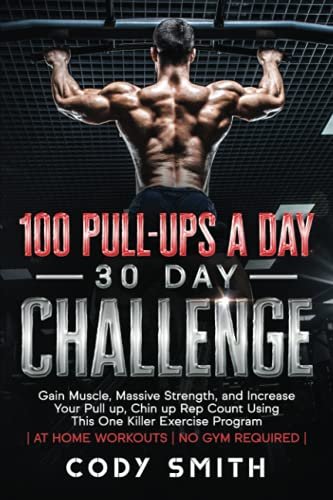 100 Pull-Ups a Day 30 Day Challenge: Gain Muscle, Massive...