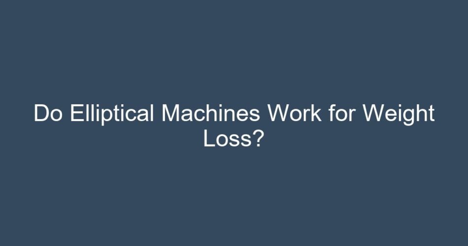 Do Elliptical Machines Work for Weight Loss?