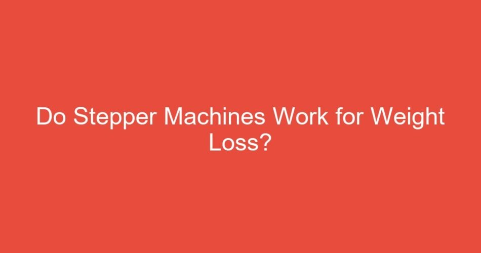 Do Stepper Machines Work for Weight Loss?