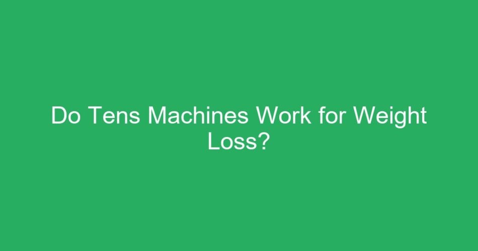 Do Tens Machines Work for Weight Loss?