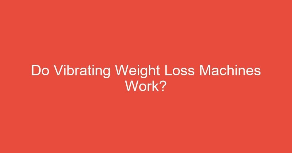 Do Vibrating Weight Loss Machines Work?