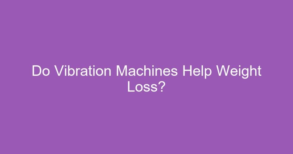 Do Vibration Machines Help Weight Loss?
