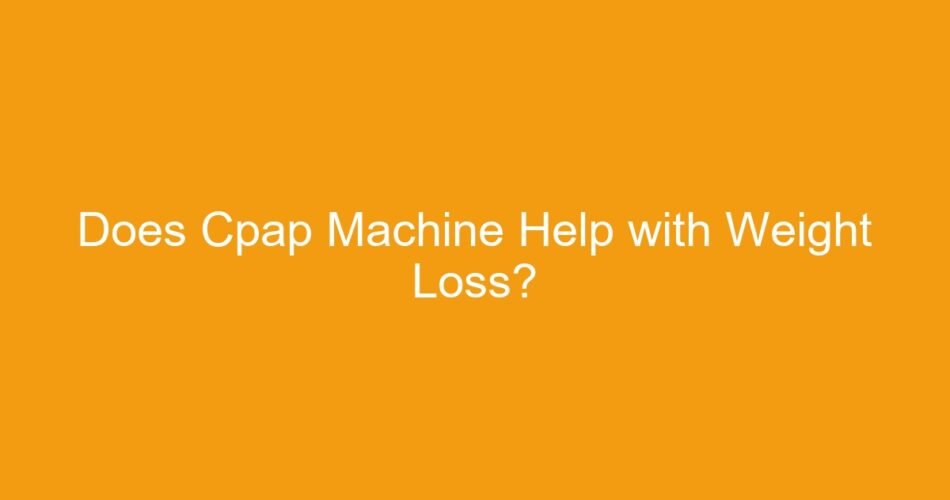 Does Cpap Machine Help with Weight Loss?