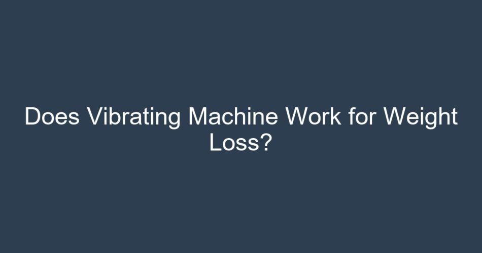 Does Vibrating Machine Work for Weight Loss?