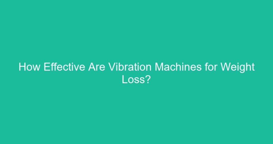 How Effective Are Vibration Machines for Weight Loss?