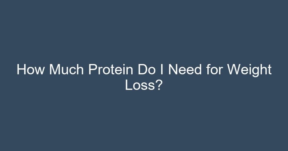 How Much Protein Do I Need for Weight Loss?