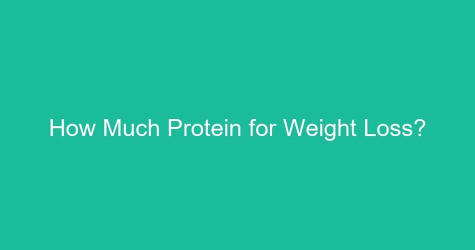 How Much Protein for Weight Loss?