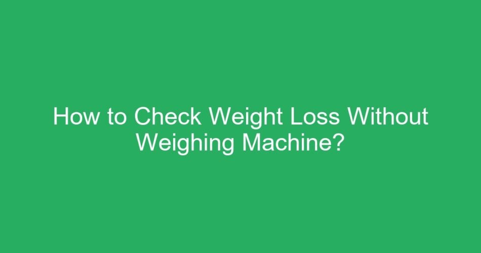 How to Check Weight Loss Without Weighing Machine?