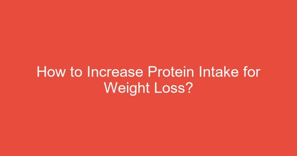 How to Increase Protein Intake for Weight Loss?