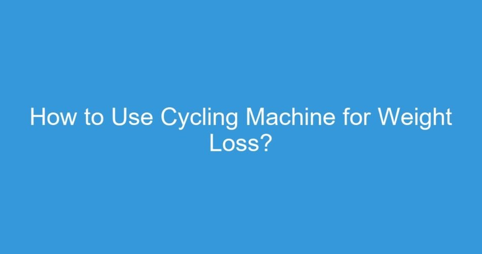 How to Use Cycling Machine for Weight Loss?