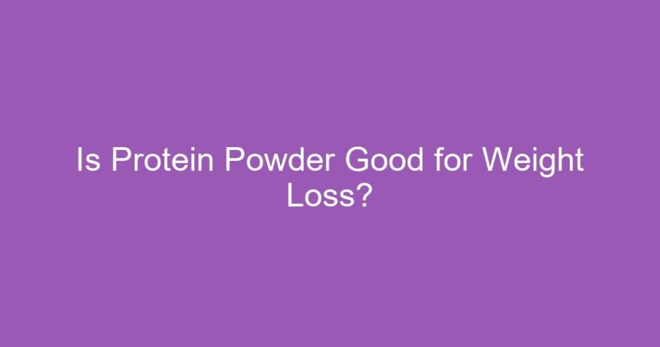 Is Protein Powder Good for Weight Loss?