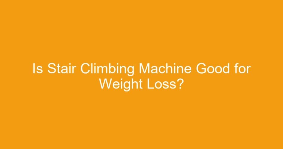 Is Stair Climbing Machine Good for Weight Loss?