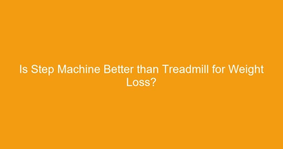 Is Step Machine Better than Treadmill for Weight Loss?