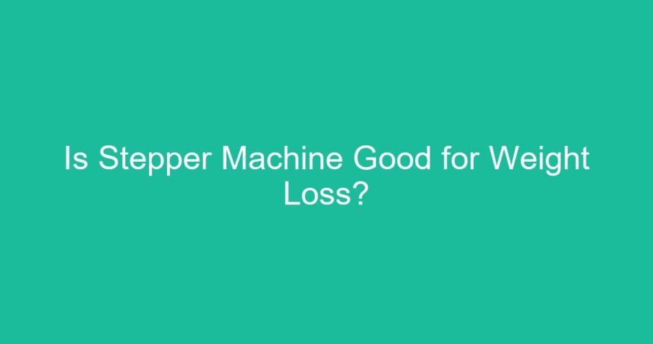 Is Stepper Machine Good for Weight Loss?