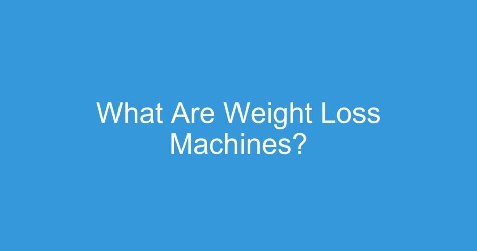What Are Weight Loss Machines?