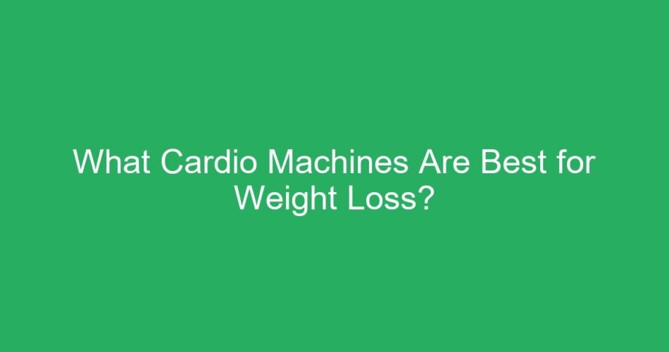 What Cardio Machines Are Best for Weight Loss?