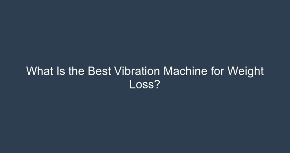 What Is the Best Vibration Machine for Weight Loss?