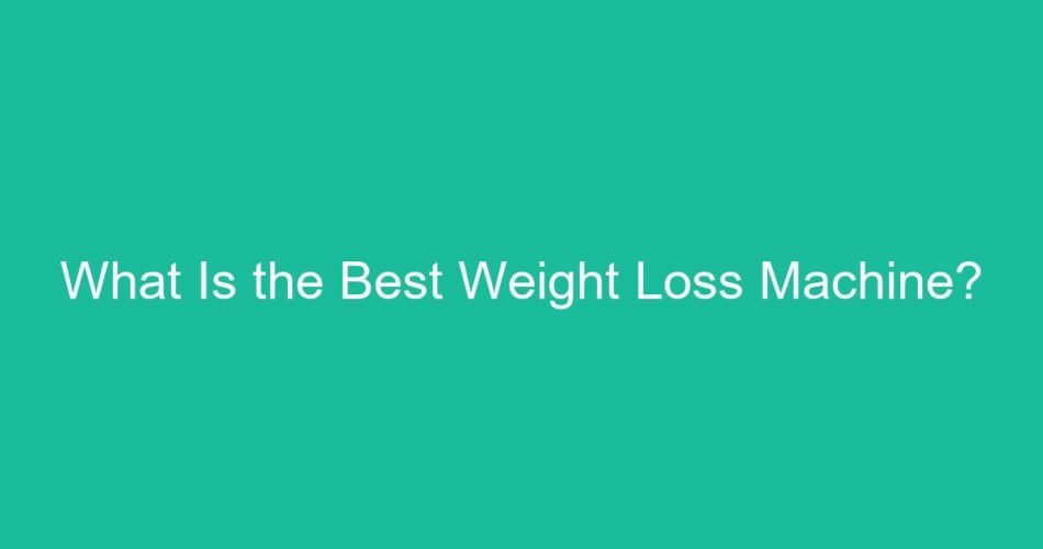 What Is the Best Weight Loss Machine?