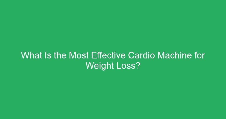 What Is the Most Effective Cardio Machine for Weight Loss?