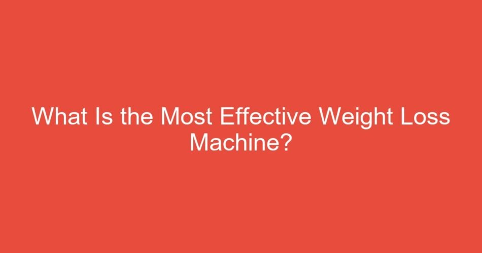 What Is the Most Effective Weight Loss Machine?