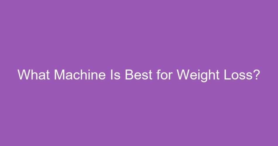 What Machine Is Best for Weight Loss?