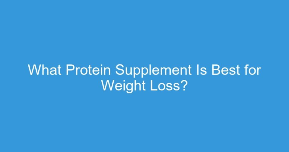 What Protein Supplement Is Best for Weight Loss?
