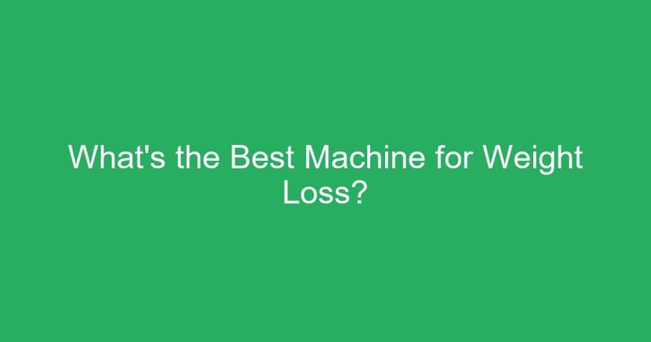 What's the Best Machine for Weight Loss?