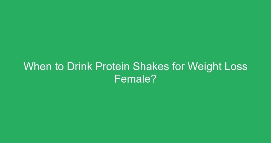 When to Drink Protein Shakes for Weight Loss Female?