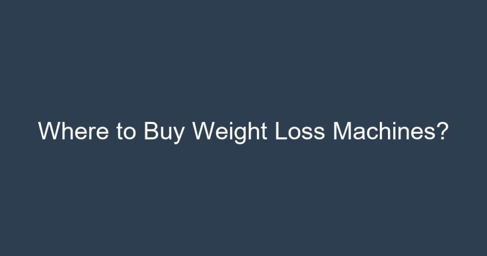 Where to Buy Weight Loss Machines?