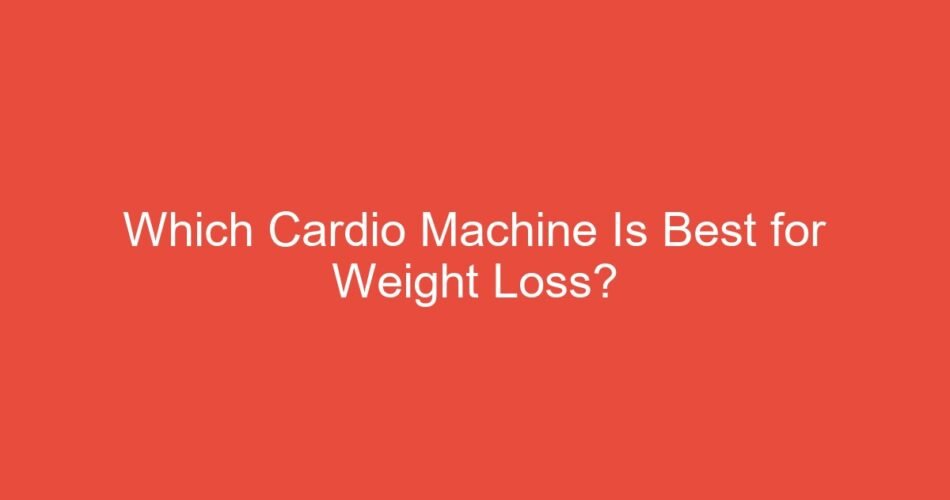 Which Cardio Machine Is Best for Weight Loss?
