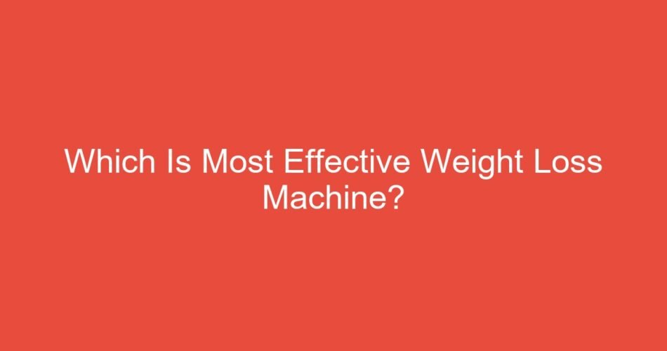 Which Is Most Effective Weight Loss Machine?